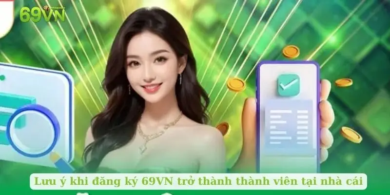 Lưu ý khi đăng ký 69VN trở thành thành viên tại nhà cái