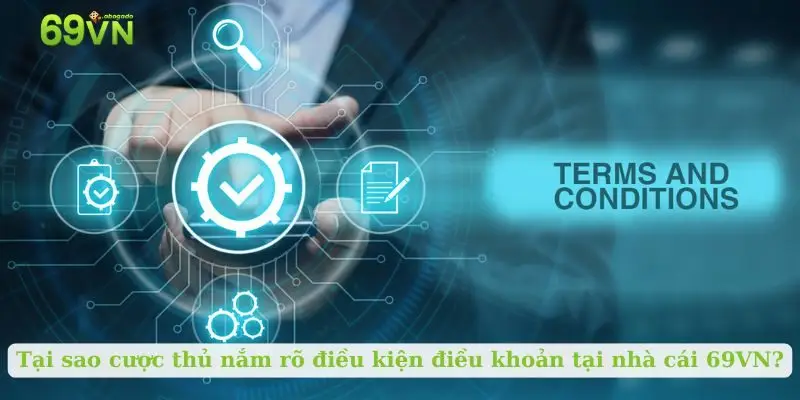 Tại sao cược thủ nắm rõ điều kiện điều khoản tại nhà cái 69VN?