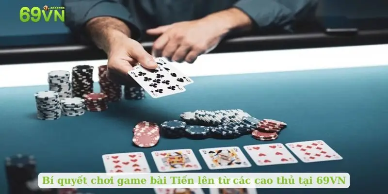 Bí quyết chơi game bài Tiến lên từ các cao thủ tại 69VN