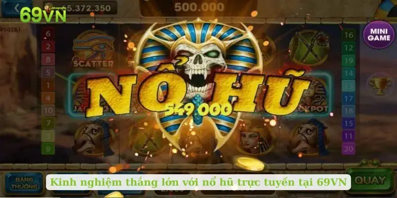 Kinh nghiệm thắng lớn với nổ hũ trực tuyến tại 69VN